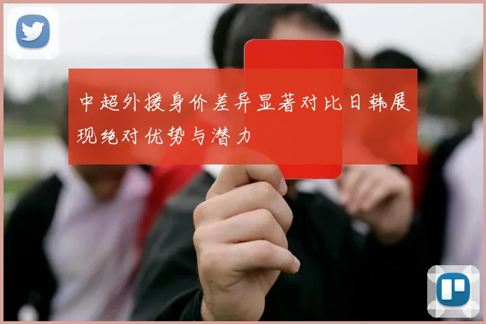 中超外援身价差异显著对比日韩展现绝对优势与潜力